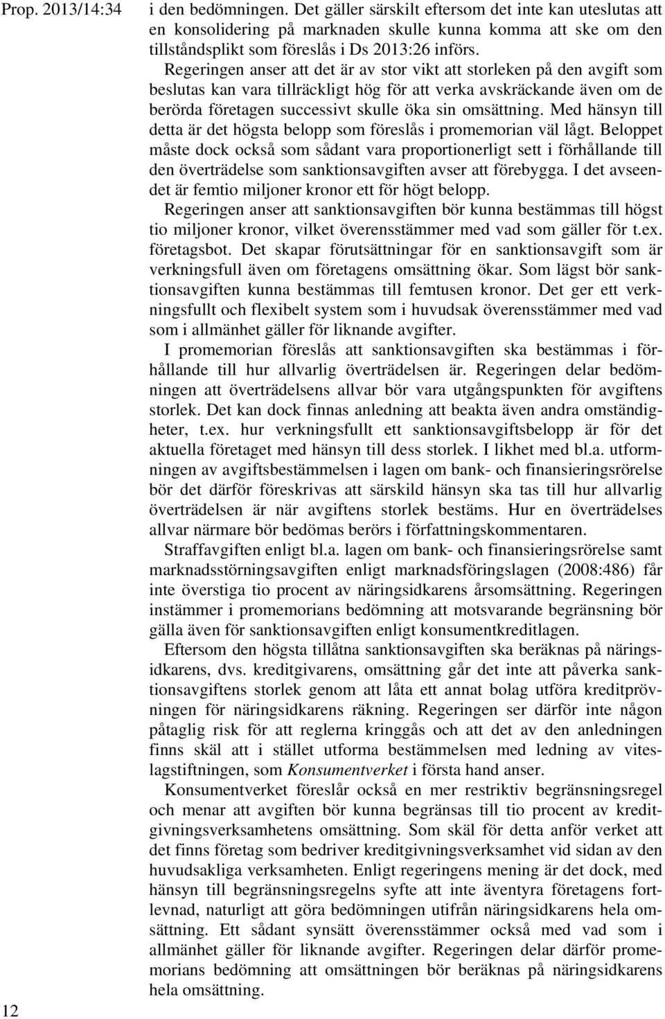 Regeringen anser att det är av stor vikt att storleken på den avgift som beslutas kan vara tillräckligt hög för att verka avskräckande även om de berörda företagen successivt skulle öka sin