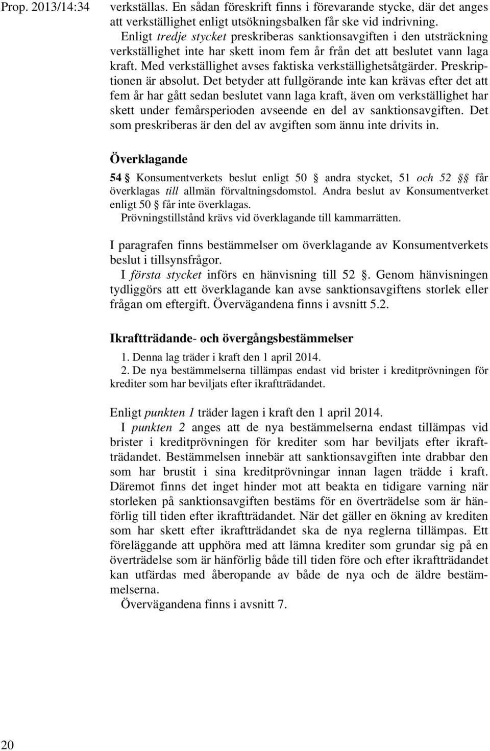 Med verkställighet avses faktiska verkställighetsåtgärder. Preskriptionen är absolut.