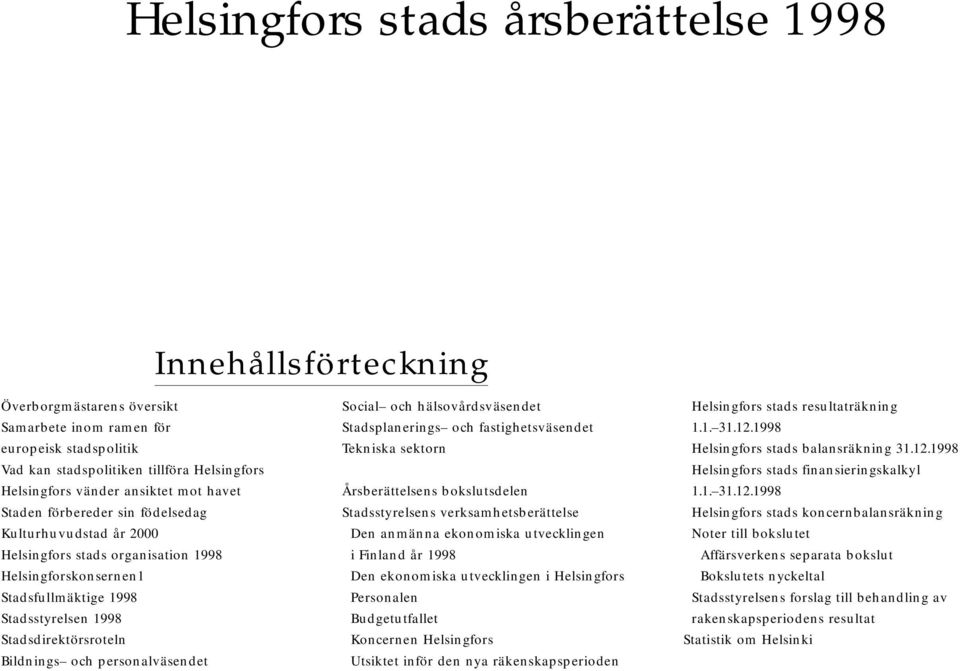 Bildnings och personalväsendet Social och hälsovårdsväsendet Stadsplanerings och fastighetsväsendet Tekniska sektorn Årsberättelsens bokslutsdelen Stadsstyrelsens verksamhetsberättelse Den anmänna