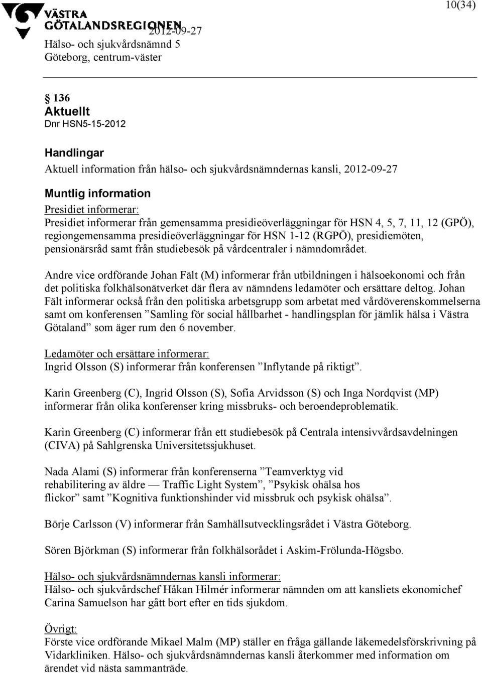 Andre vice ordförande Johan Fält (M) informerar från utbildningen i hälsoekonomi och från det politiska folkhälsonätverket där flera av nämndens ledamöter och ersättare deltog.