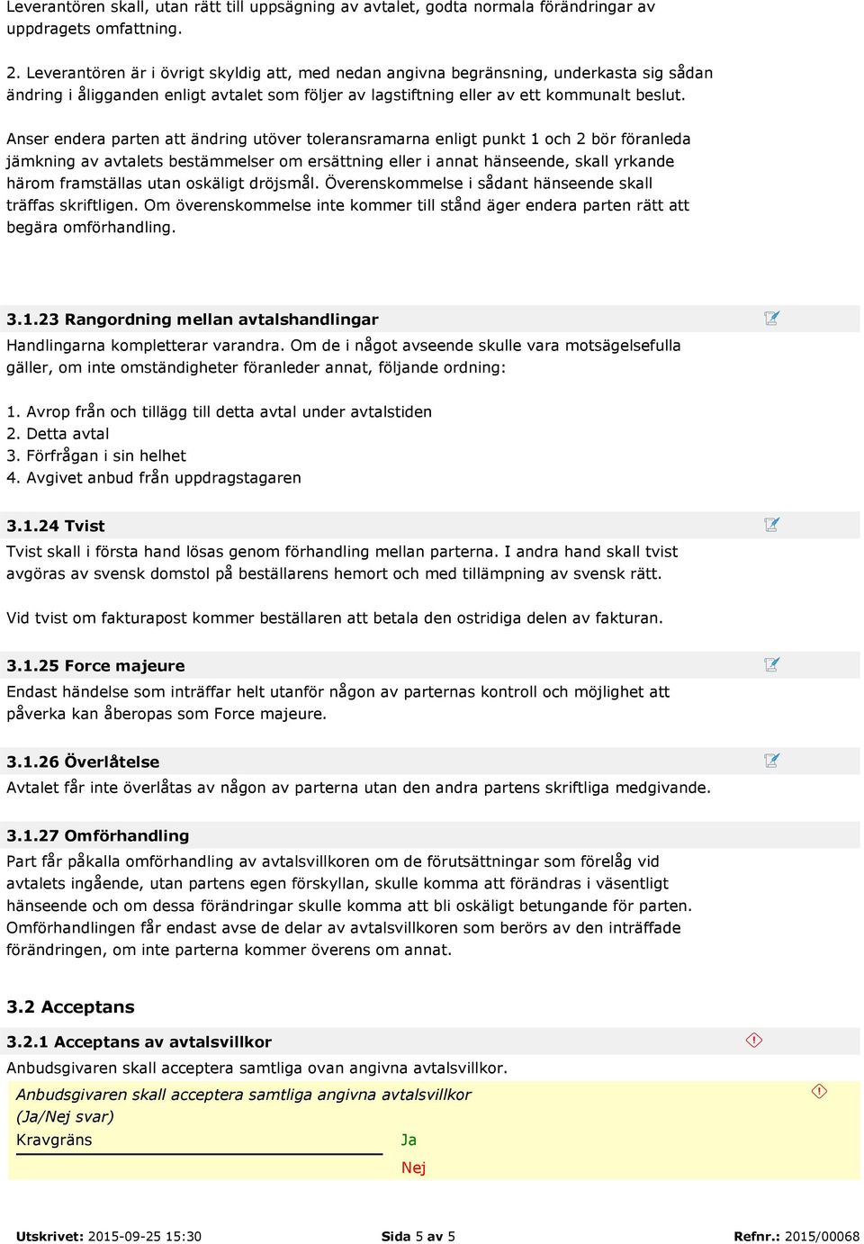 Anser endera parten att ändring utöver toleransramarna enligt punkt 1 och 2 bör föranleda jämkning av avtalets bestämmelser om ersättning eller i annat hänseende, skall yrkande härom framställas utan