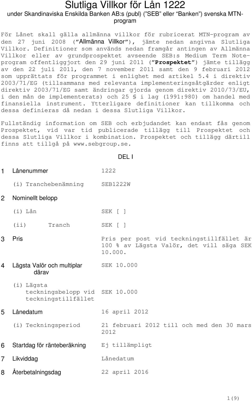 Definitioner som används nedan framgår antingen av Allmänna Villkor eller av grundprospektet avseende SEB:s Medium Term Noteprogram offentliggjort den 29 juni 2011 ( Prospektet ) jämte tillägg av den