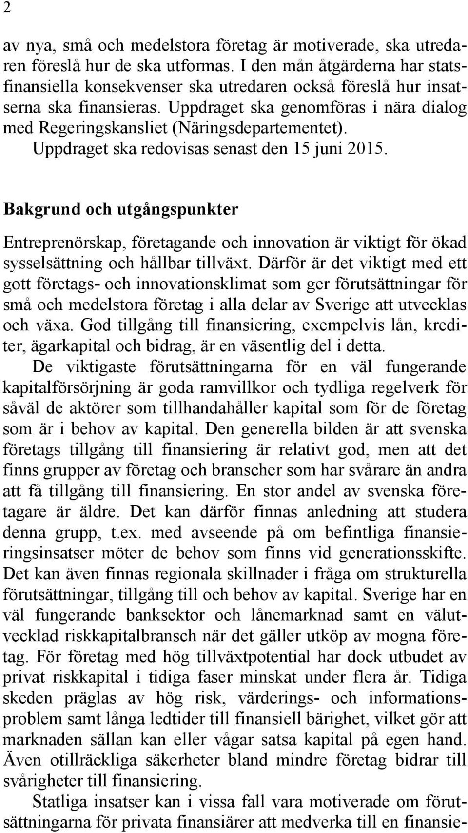 ska redovisas senast den 15 juni 2015. Bakgrund och utgångspunkter Entreprenörskap, företagande och innovation är viktigt för ökad sysselsättning och hållbar tillväxt.