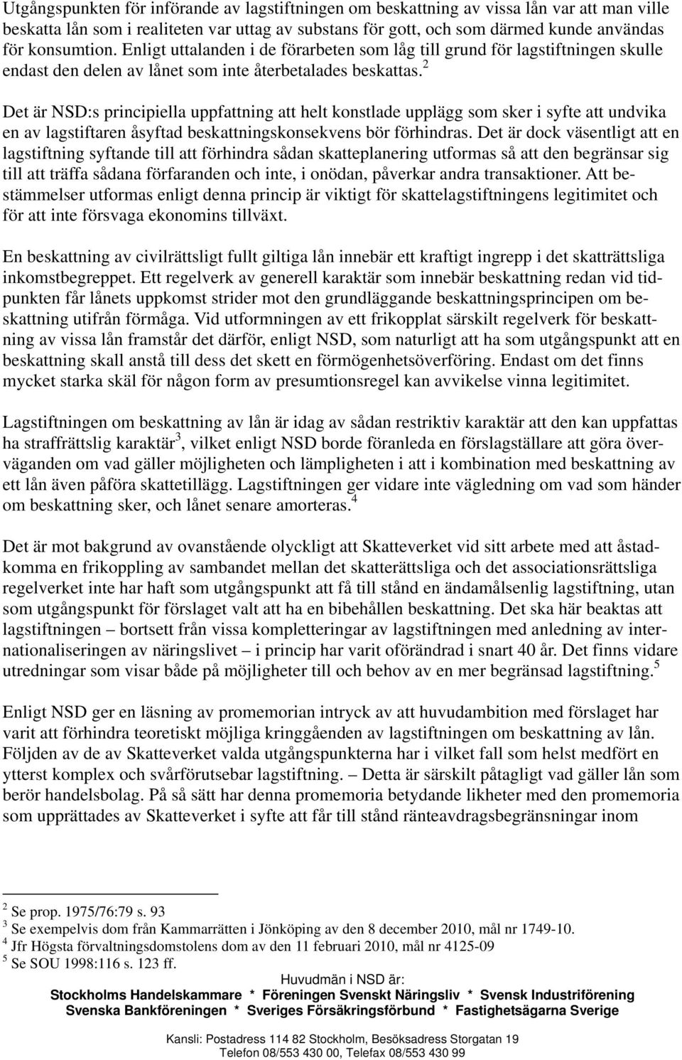 2 Det är NSD:s principiella uppfattning att helt konstlade upplägg som sker i syfte att undvika en av lagstiftaren åsyftad beskattningskonsekvens bör förhindras.