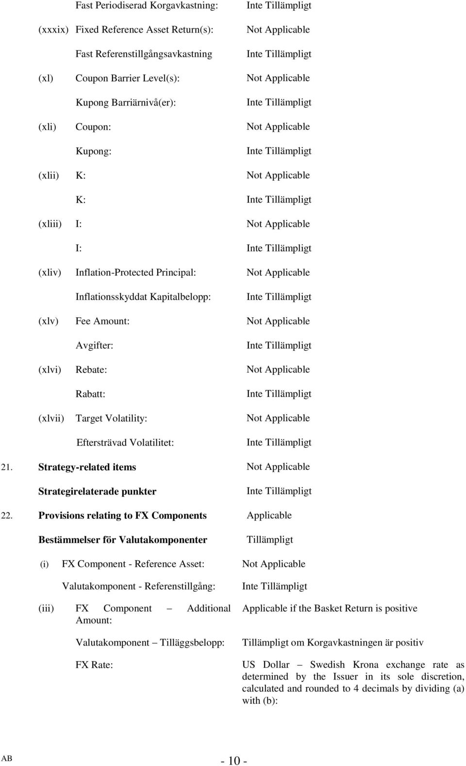 Applicable Avgifter: (xlvi) Rebate: Not Applicable Rabatt: (xlvii) Target Volatility: Not Applicable Eftersträvad Volatilitet: 21. Strategy-related items Not Applicable Strategirelaterade punkter 22.