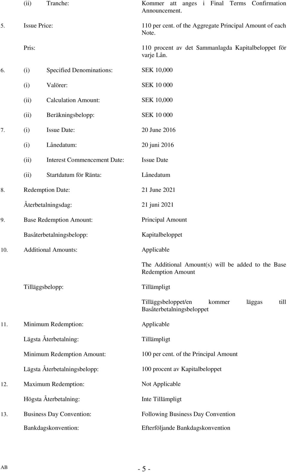 (i) Specified Denominations: SEK 10,000 (i) Valörer: SEK 10 000 (ii) Calculation Amount: SEK 10,000 (ii) Beräkningsbelopp: SEK 10 000 7.