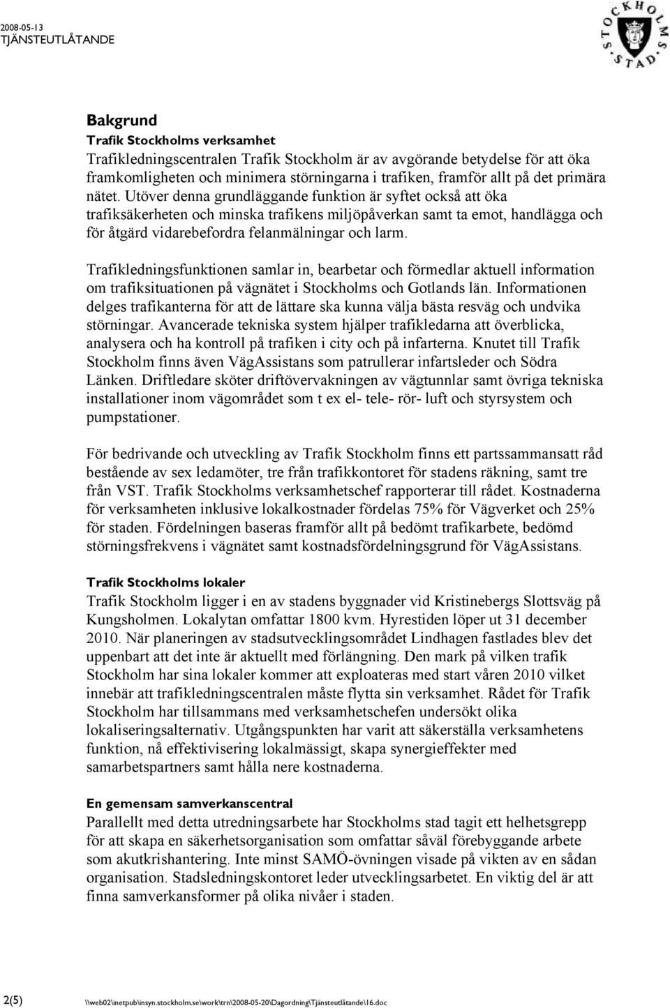 Trafikledningsfunktionen samlar in, bearbetar och förmedlar aktuell information om trafiksituationen på vägnätet i Stockholms och Gotlands län.