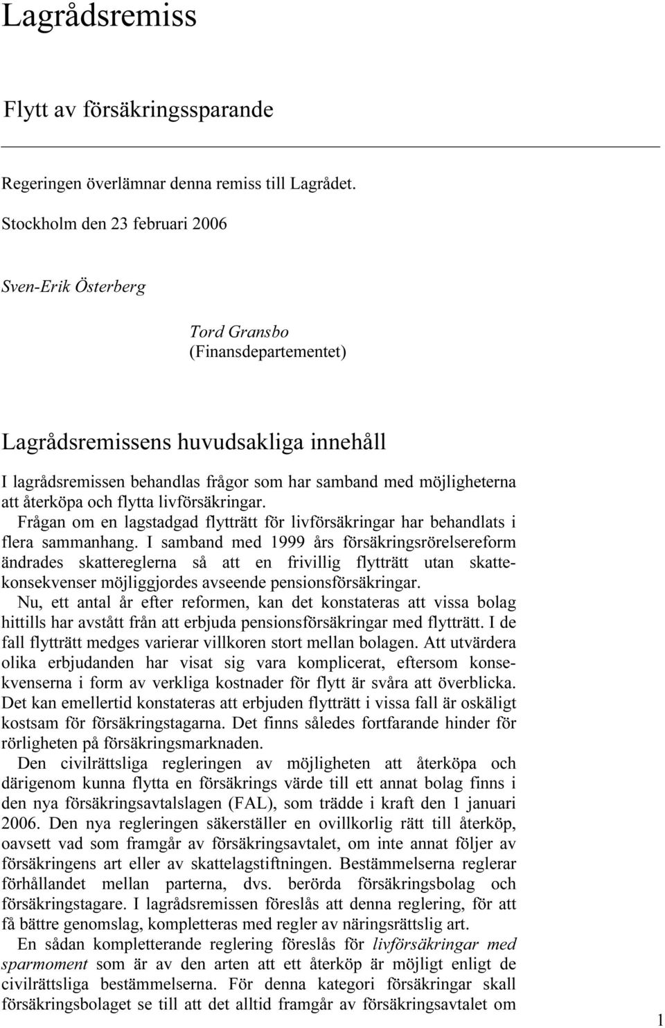 återköpa och flytta livförsäkringar. Frågan om en lagstadgad flytträtt för livförsäkringar har behandlats i flera sammanhang.