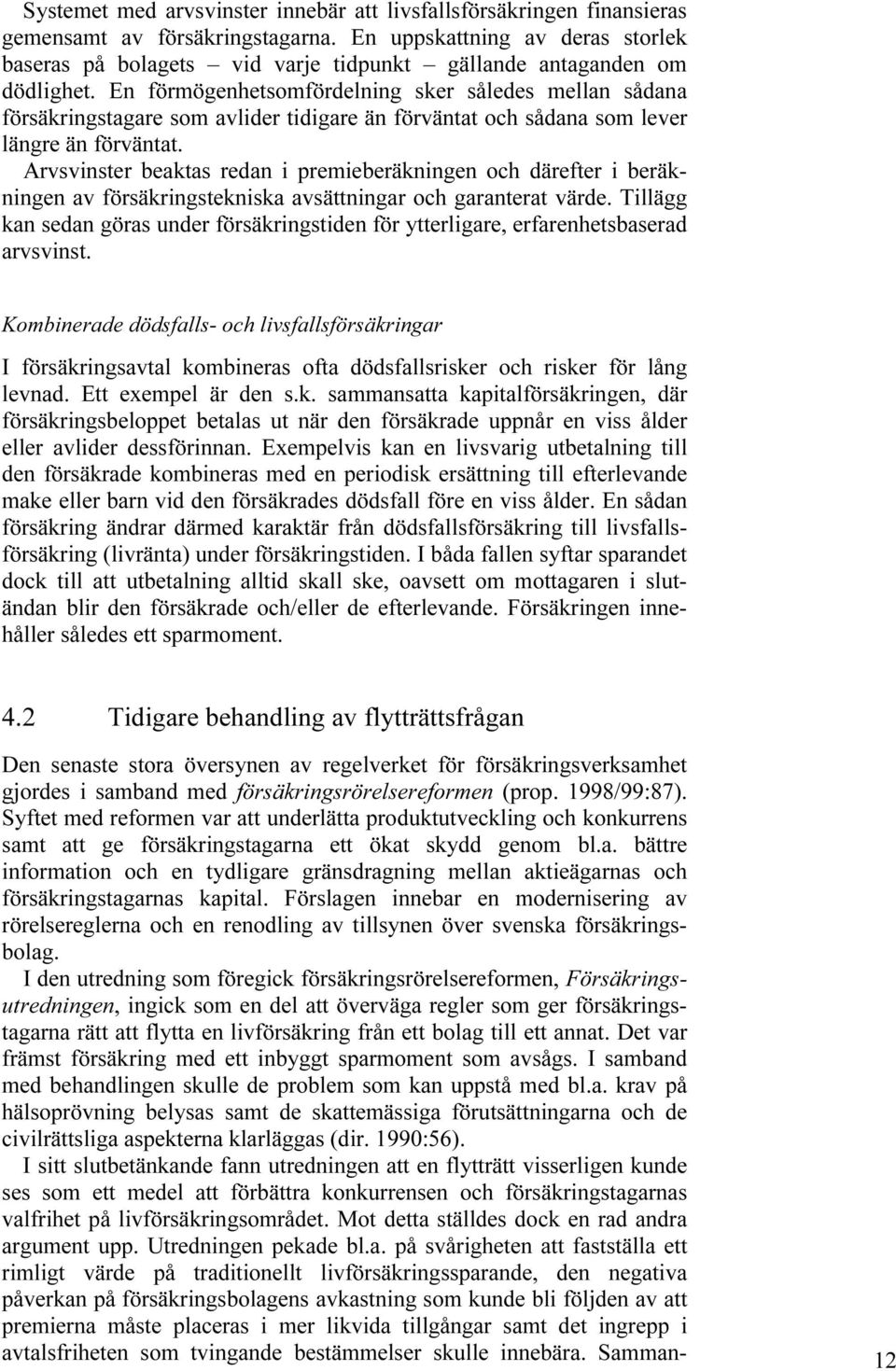En förmögenhetsomfördelning sker således mellan sådana försäkringstagare som avlider tidigare än förväntat och sådana som lever längre än förväntat.