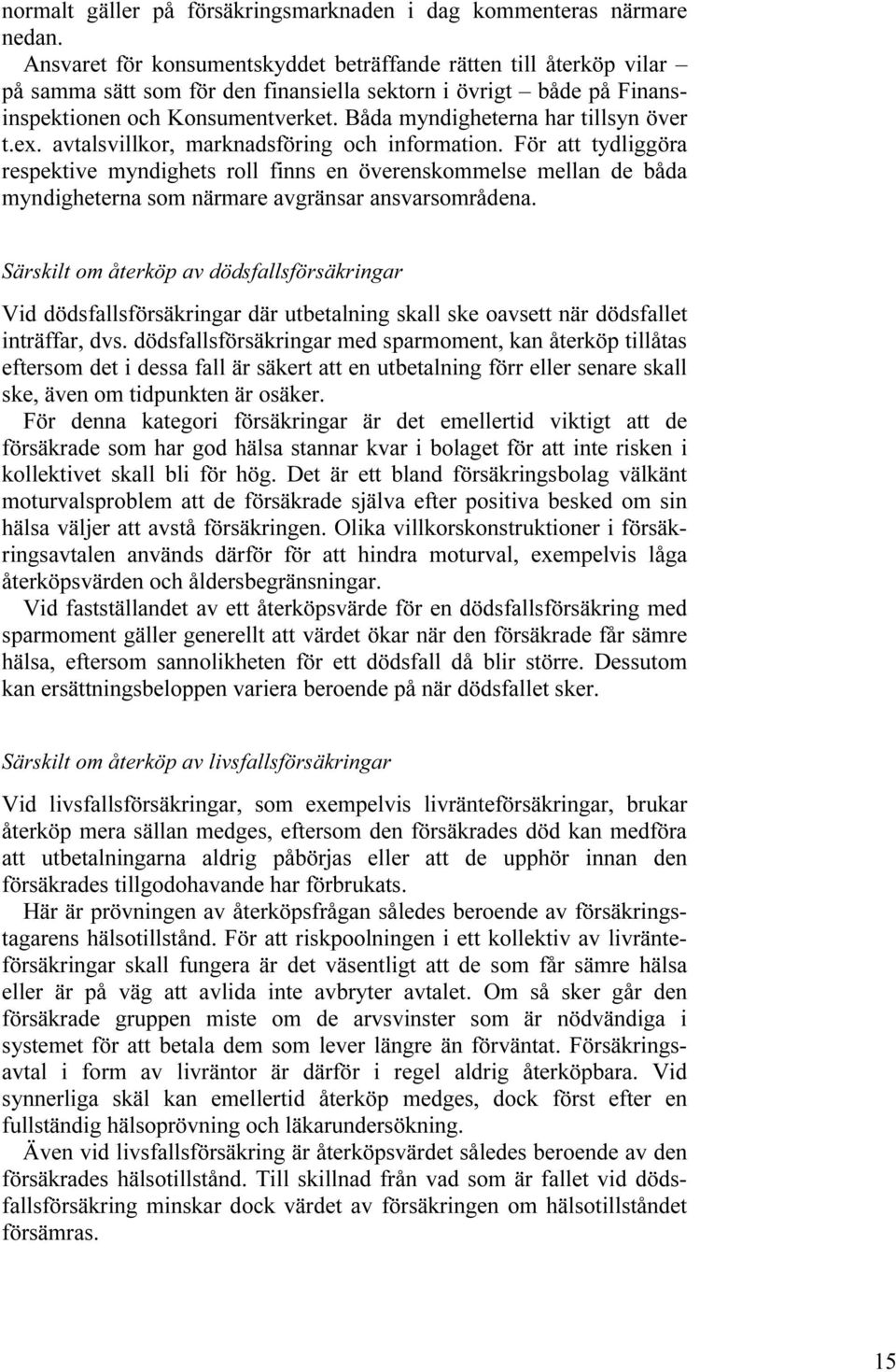 Båda myndigheterna har tillsyn över t.ex. avtalsvillkor, marknadsföring och information.