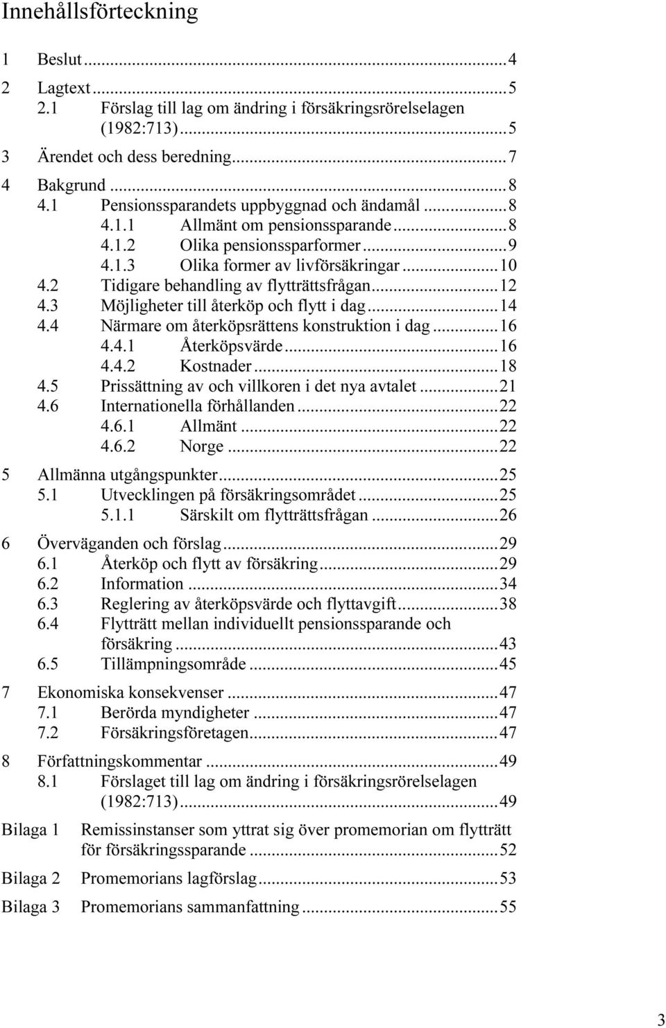 2 Tidigare behandling av flytträttsfrågan...12 4.3 Möjligheter till återköp och flytt i dag...14 4.4 Närmare om återköpsrättens konstruktion i dag...16 4.4.1 Återköpsvärde...16 4.4.2 Kostnader...18 4.