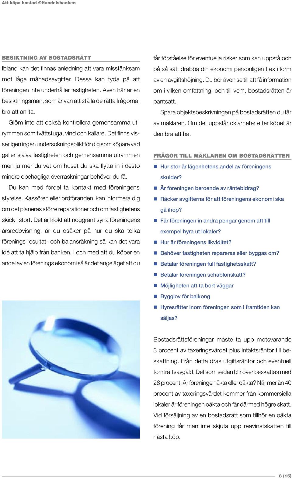 Det finns visserligen ingen undersökningsplikt för dig som köpare vad gäller själva fastigheten och gemensamma utrymmen men ju mer du vet om huset du ska flytta in i desto mindre obehagliga