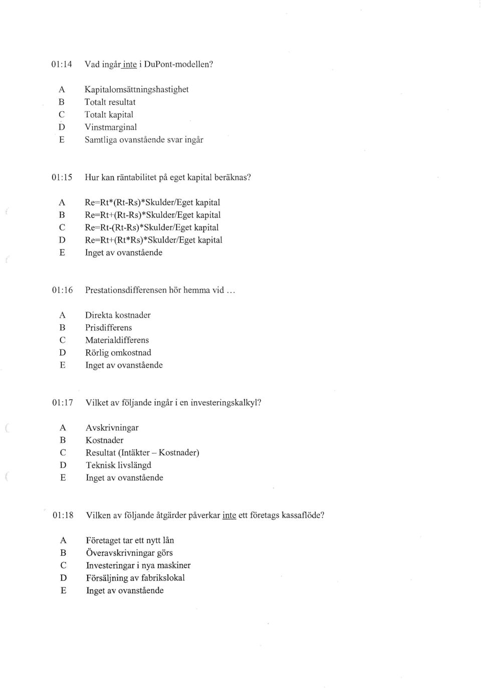 Re=Rt*(Rt-Rs)*Skulder/get kapital Re=Rt+(Rt-Rs)*Skulder/get kapital Re=Rt-(Rt-Rs)*Skulder/get kapital Re=Rt+(Rt*Rs)*Skulder/get kapital O l: 16 Prestationsdifferensen hör hemma vid.