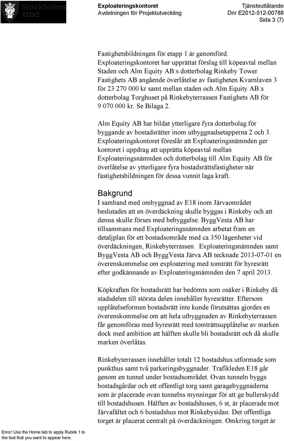 samt mellan staden och Alm Equity AB:s dotterbolag Torghuset på Rinkebyterrassen Fastighets AB för 9 070 000 kr. Se Bilaga 2.