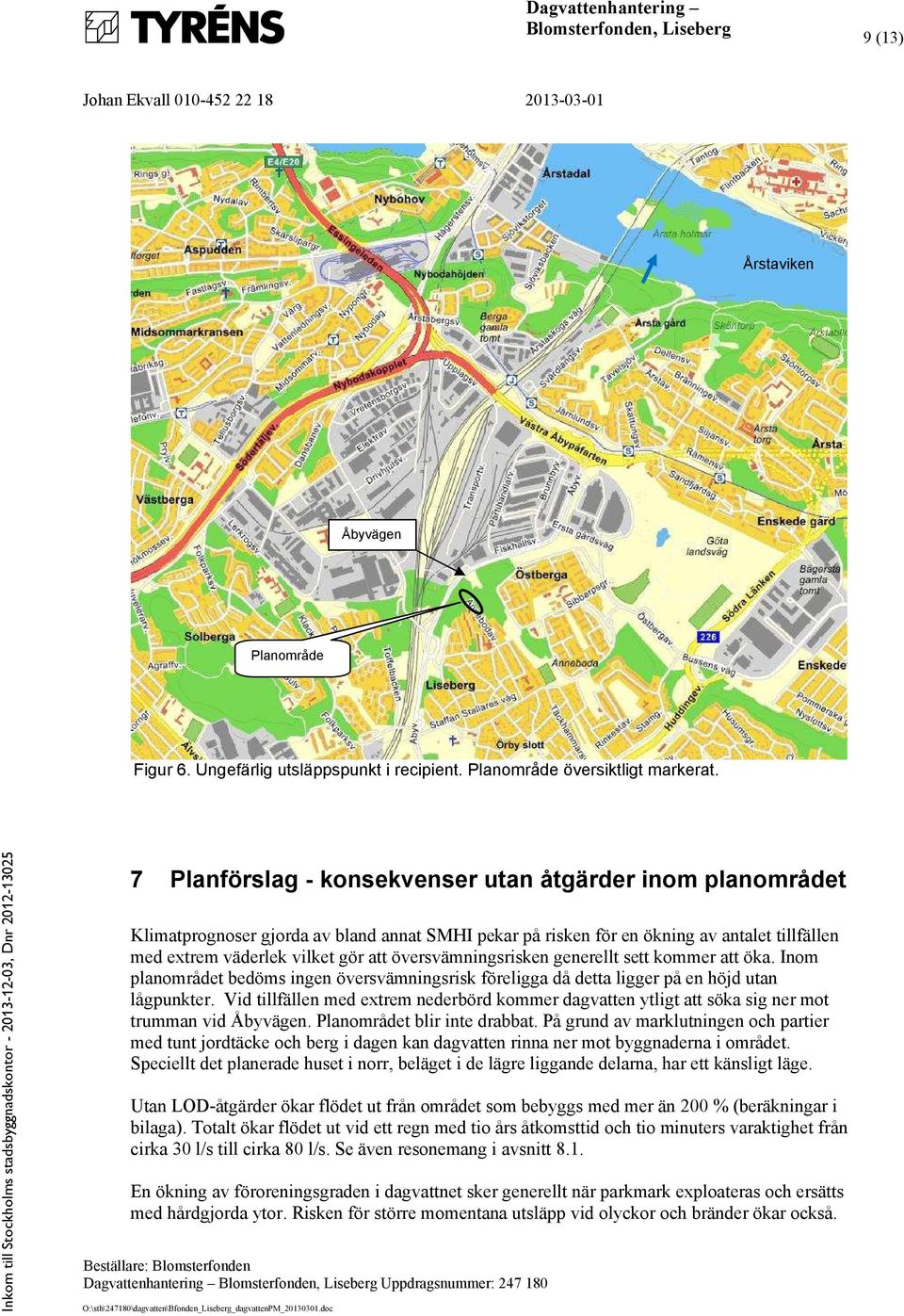översvämningsrisken generellt sett kommer att öka. Inom planområdet bedöms ingen översvämningsrisk föreligga då detta ligger på en höjd utan lågpunkter.