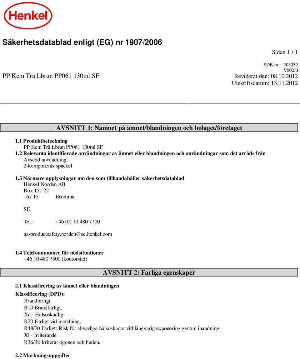 2 Relevanta identifierade användningar av ämnet eller blandningen och användningar som det avråds från Avsedd användning: 2-komponents spackel 1.