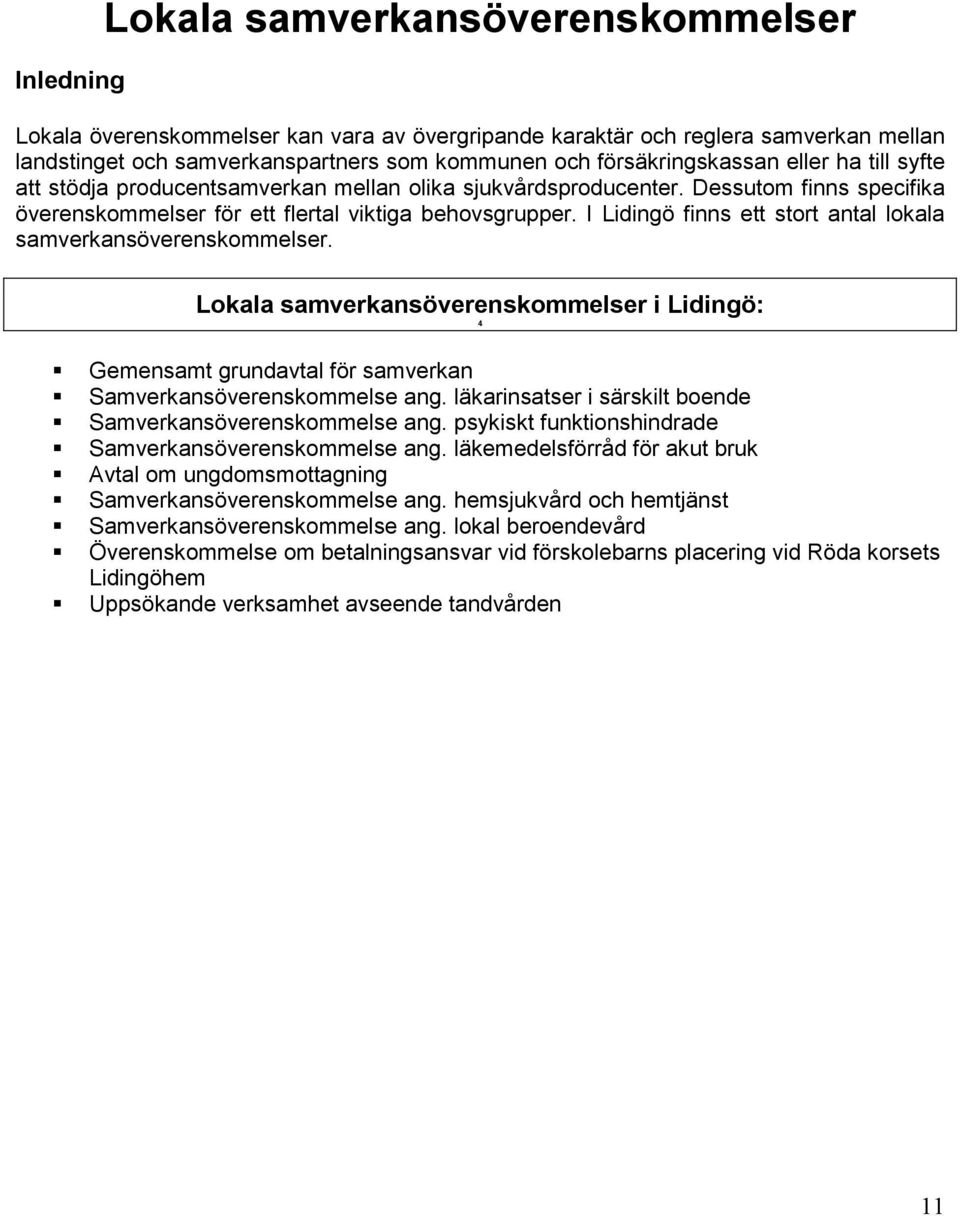 I Lidingö finns ett stort antal lokala samverkansöverenskommelser. Lokala samverkansöverenskommelser i Lidingö: 4 Gemensamt grundavtal för samverkan Samverkansöverenskommelse ang.
