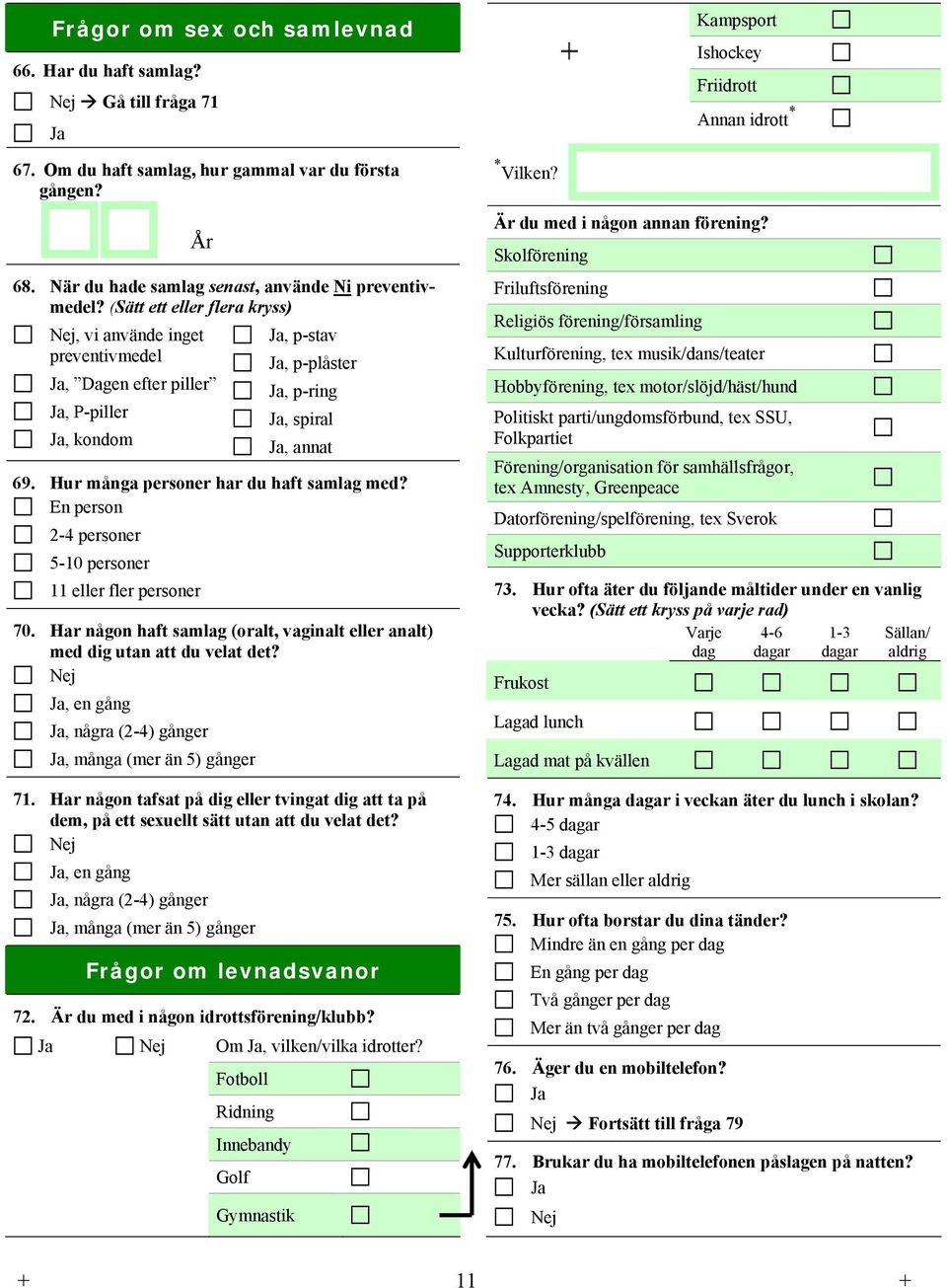 Hur många personer har du haft samlag med? En person 2-4 personer 5-10 personer 11 eller fler personer 70. Har någon haft samlag (oralt, vaginalt eller analt) med dig utan att du velat det?