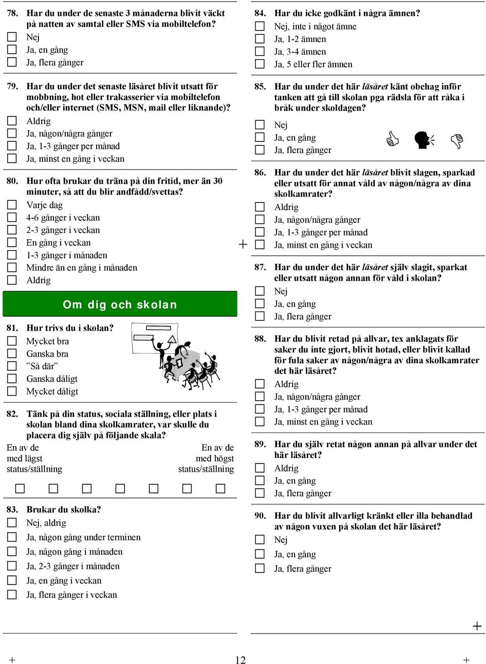 Ja, någon/några Ja, 1-3 per månad Ja, minst en gång i veckan 80. Hur ofta brukar du träna på din fritid, mer än 30 minuter, så att du blir andfådd/svettas?