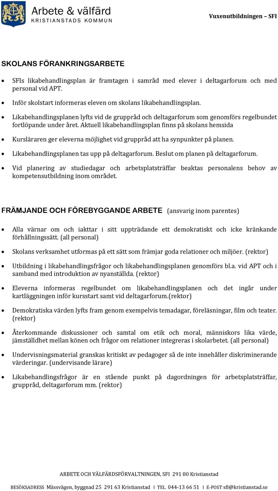 Aktuell likabehandlingsplan finns på skolans hemsida Kursläraren ger eleverna möjlighet vid gruppråd att ha synpunkter på planen. Likabehandlingsplanen tas upp på deltagarforum.