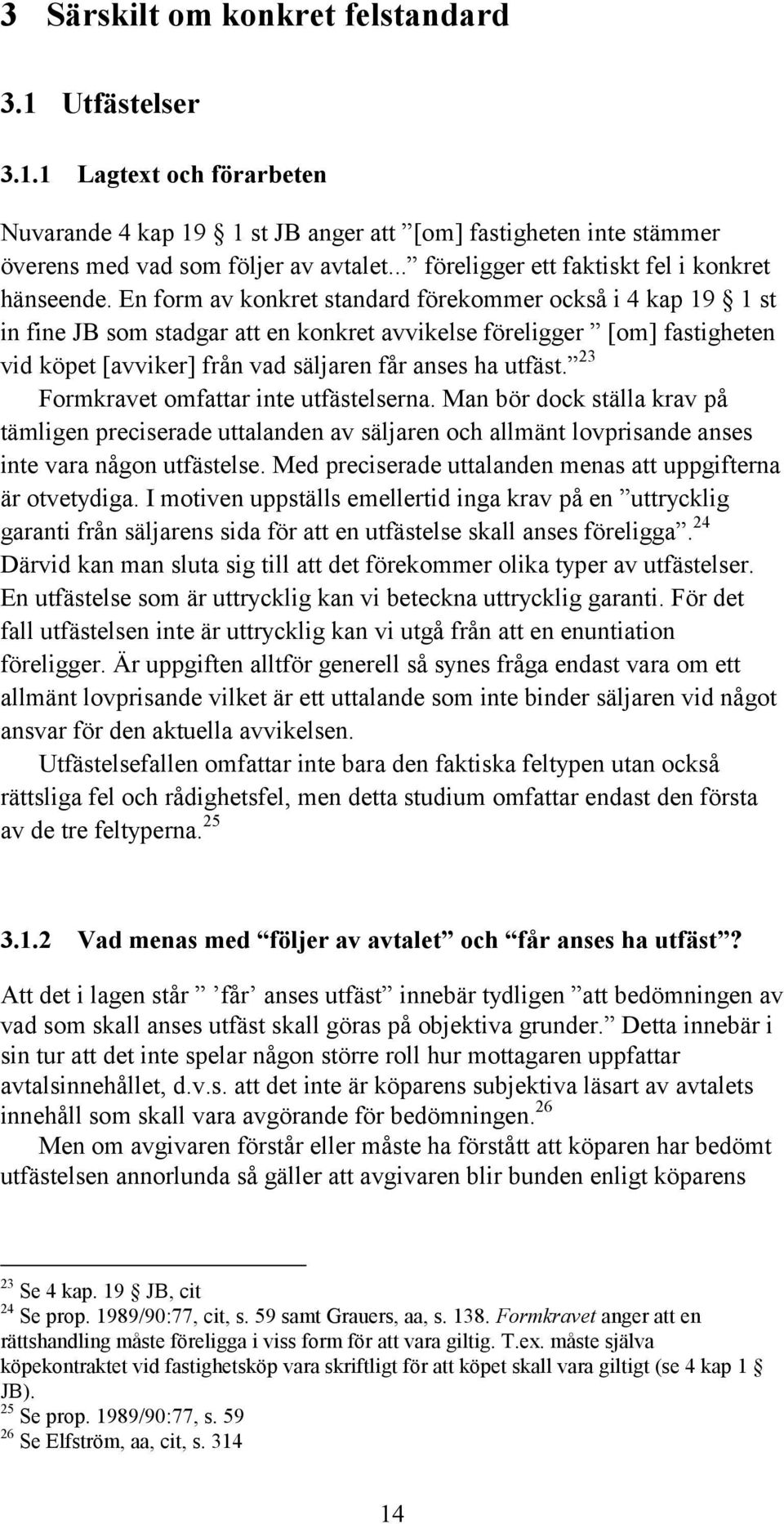 En form av konkret standard förekommer också i 4 kap 19 1 st in fine JB som stadgar att en konkret avvikelse föreligger [om] fastigheten vid köpet [avviker] från vad säljaren får anses ha utfäst.
