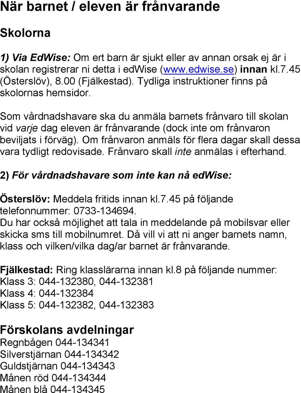 Som vårdnadshavare ska du anmäla barnets frånvaro till skolan vid varje dag eleven är frånvarande (dock inte om frånvaron beviljats i förväg).