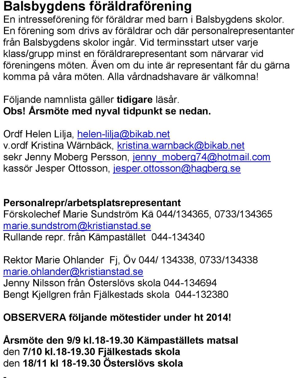 Alla vårdnadshavare är välkomna! Följande namnlista gäller tidigare läsår. Obs! Årsmöte med nyval tidpunkt se nedan. Ordf Helen Lilja, helen-lilja@bikab.net v.ordf Kristina Wärnbäck, kristina.