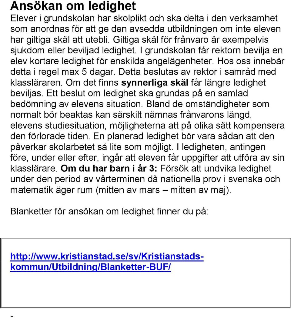 Hos oss innebär detta i regel max 5 dagar. Detta beslutas av rektor i samråd med klassläraren. Om det finns synnerliga skäl får längre ledighet beviljas.