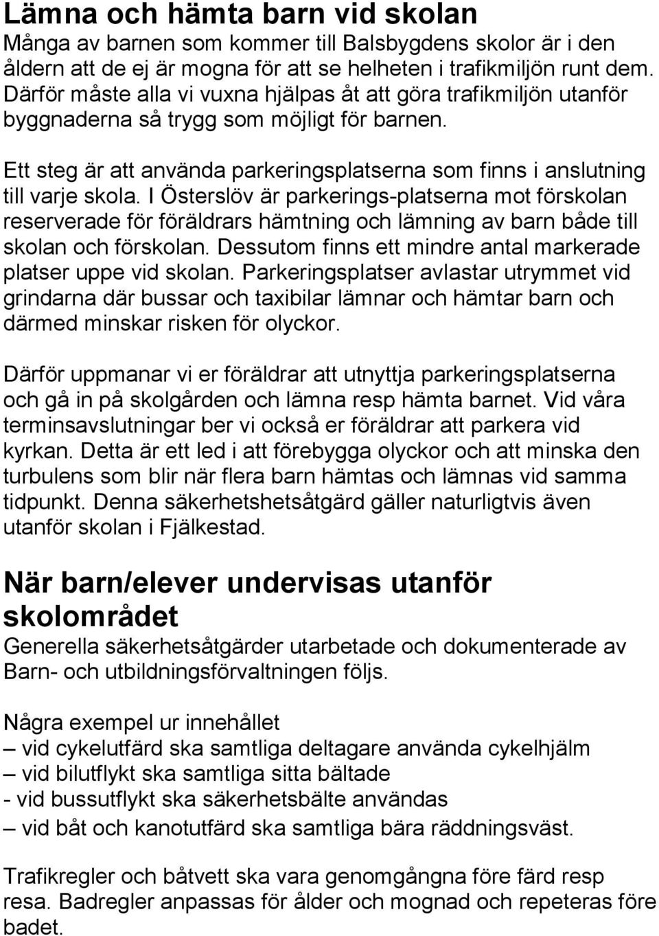 I Österslöv är parkerings-platserna mot förskolan reserverade för föräldrars hämtning och lämning av barn både till skolan och förskolan.