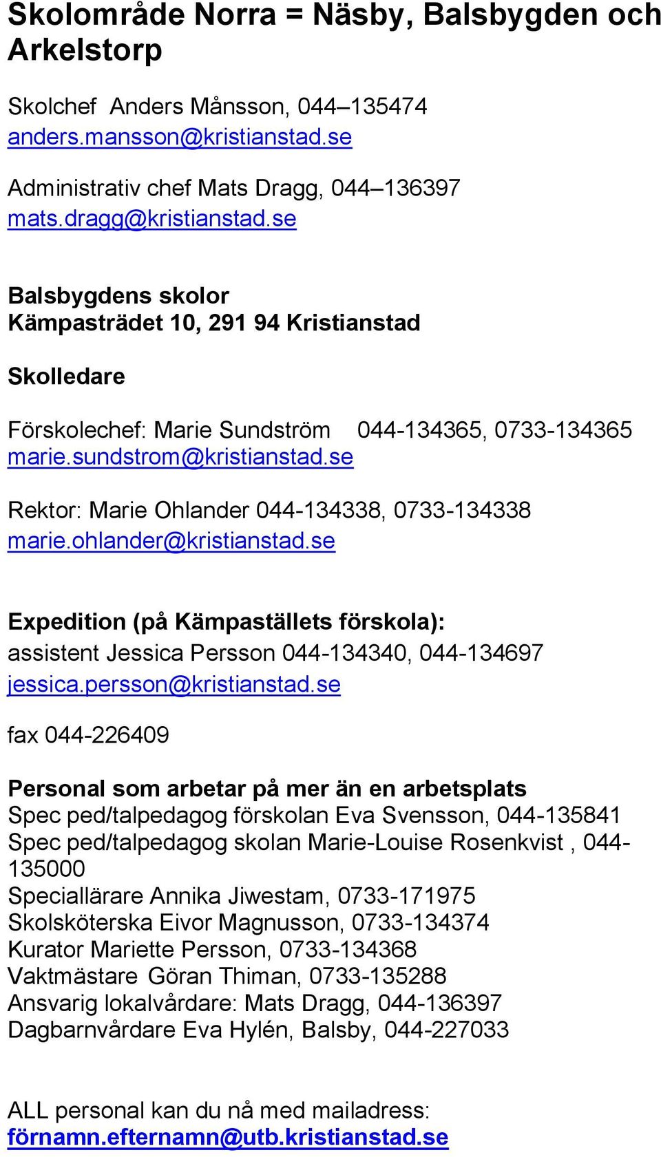 se Rektor: Marie Ohlander 044-134338, 0733-134338 marie.ohlander@kristianstad.se Expedition (på Kämpaställets förskola): assistent Jessica Persson 044-134340, 044-134697 jessica.persson@kristianstad.