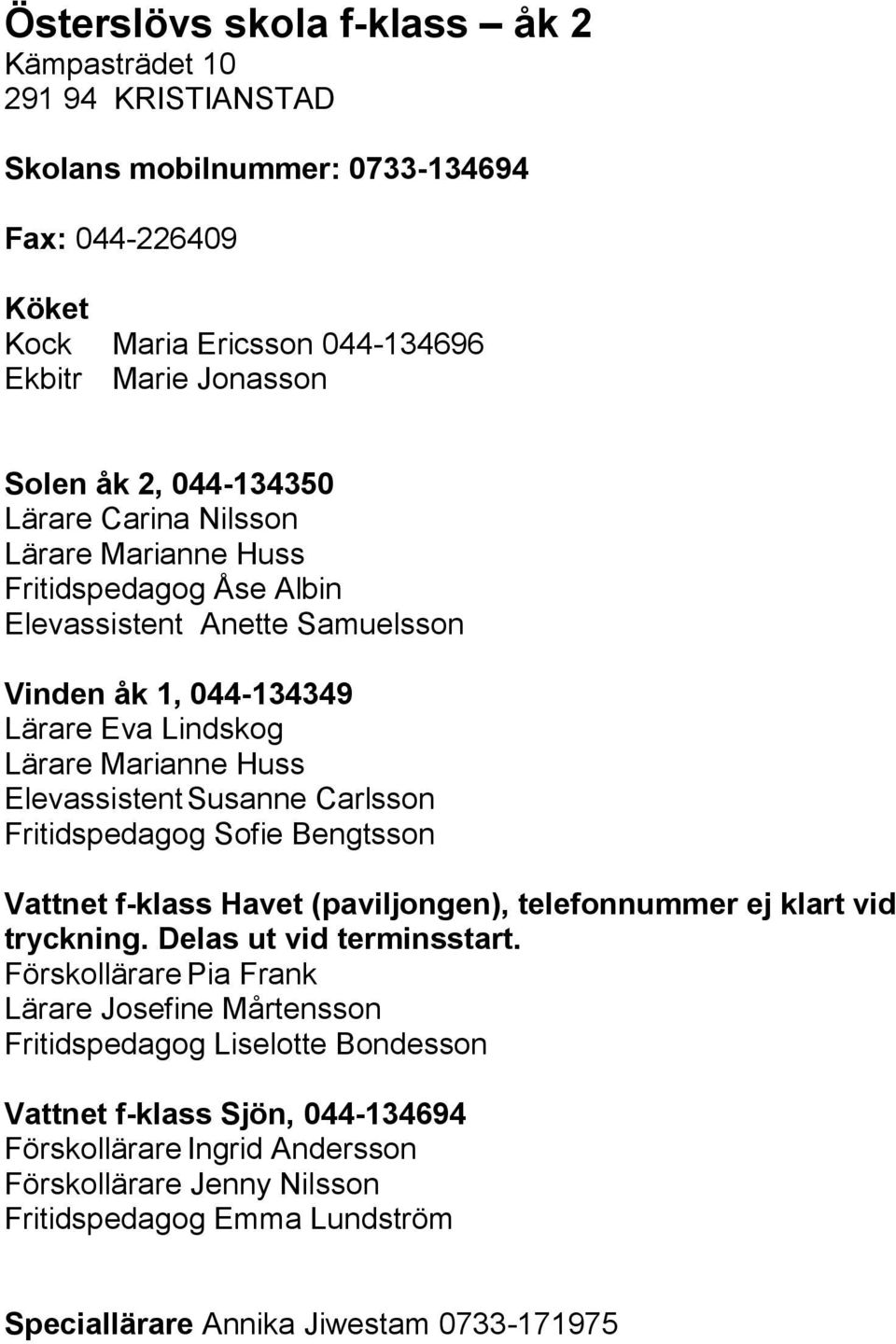 Susanne Carlsson Fritidspedagog Sofie Bengtsson Vattnet f-klass Havet (paviljongen), telefonnummer ej klart vid tryckning. Delas ut vid terminsstart.