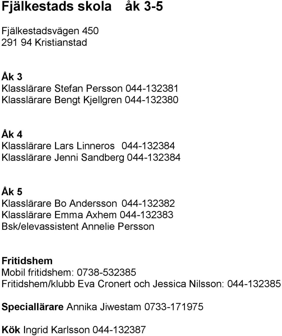 Andersson 044-132382 Klasslärare Emma Axhem 044-132383 Bsk/elevassistent Annelie Persson Fritidshem Mobil fritidshem: