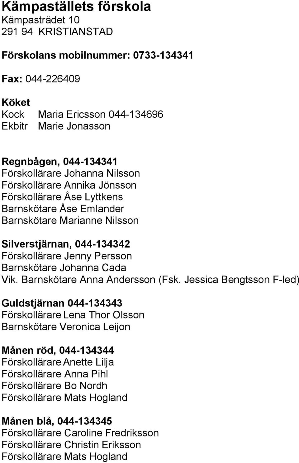 Barnskötare Johanna Cada Vik. Barnskötare Anna Andersson (Fsk.
