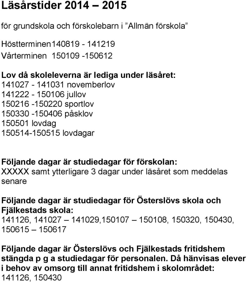 3 dagar under läsåret som meddelas senare Följande dagar är studiedagar för Österslövs skola och Fjälkestads skola: 141126, 141027 141029,150107 150108, 150320, 150430, 150615 150617