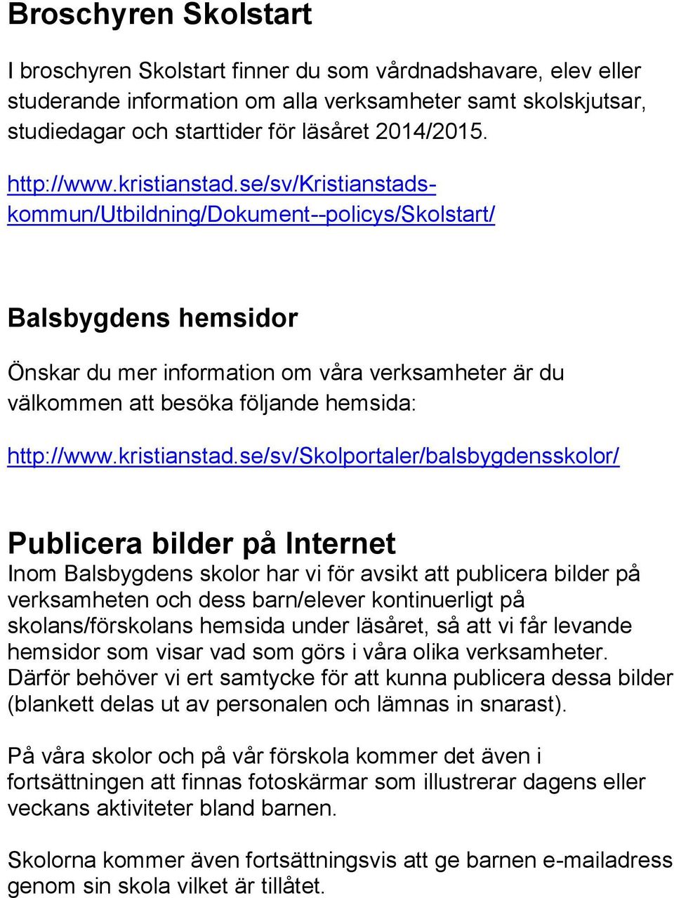 se/sv/kristianstadskommun/utbildning/dokument--policys/skolstart/ Balsbygdens hemsidor Önskar du mer information om våra verksamheter är du välkommen att besöka följande hemsida: