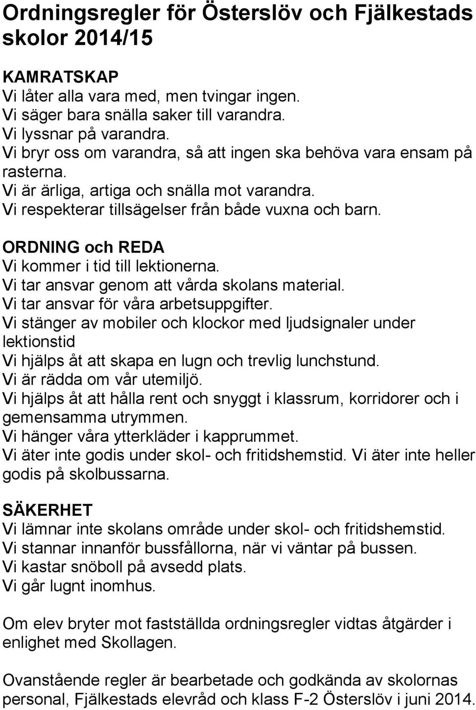 ORDNING och REDA Vi kommer i tid till lektionerna. Vi tar ansvar genom att vårda skolans material. Vi tar ansvar för våra arbetsuppgifter.