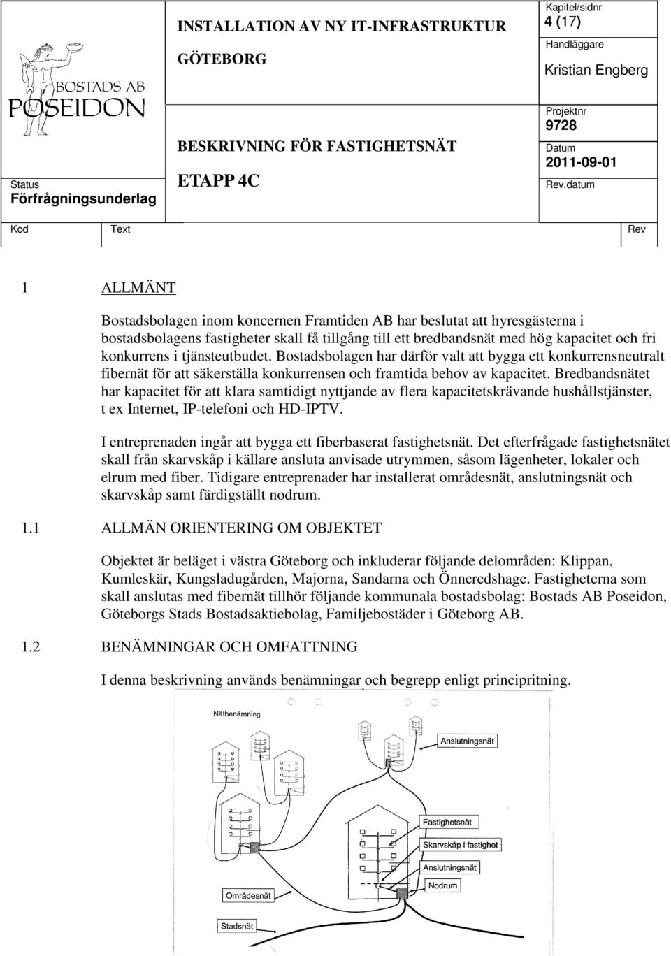 Bredbandsnätet har kapacitet för att klara samtidigt nyttjande av flera kapacitetskrävande hushållstjänster, t ex Internet, IP-telefoni och HD-IPTV.