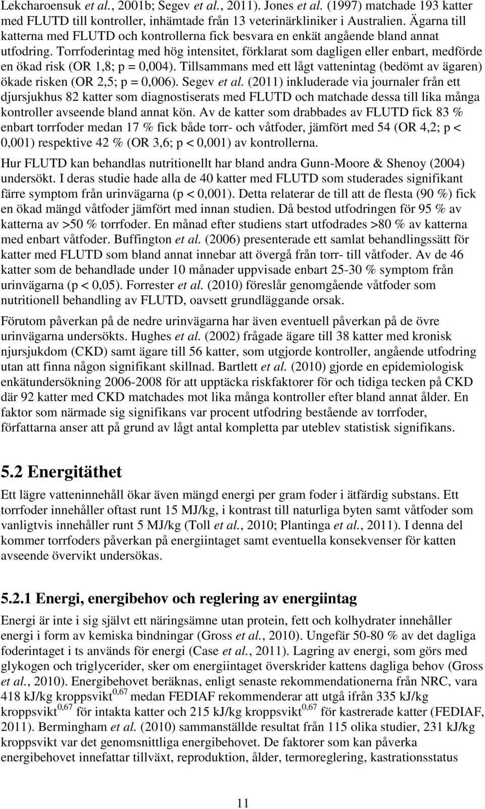 Torrfoderintag med hög intensitet, förklarat som dagligen eller enbart, medförde en ökad risk (OR 1,8; p = 0,004).