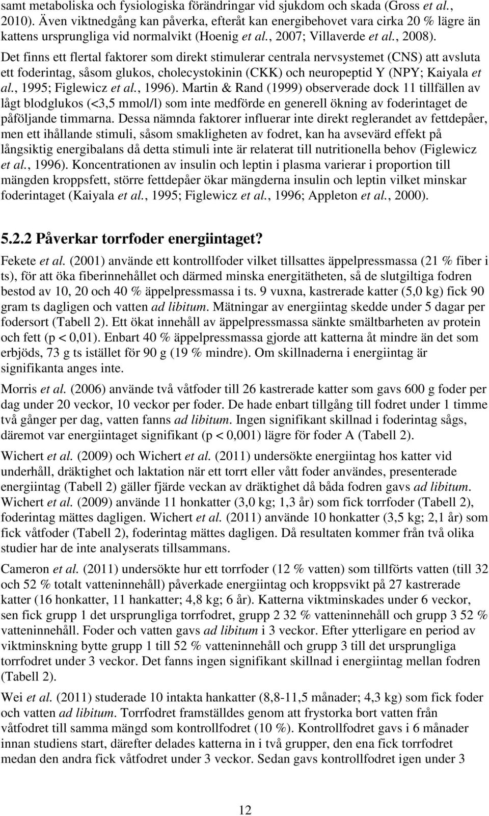 Det finns ett flertal faktorer som direkt stimulerar centrala nervsystemet (CNS) att avsluta ett foderintag, såsom glukos, cholecystokinin (CKK) och neuropeptid Y (NPY; Kaiyala et al.