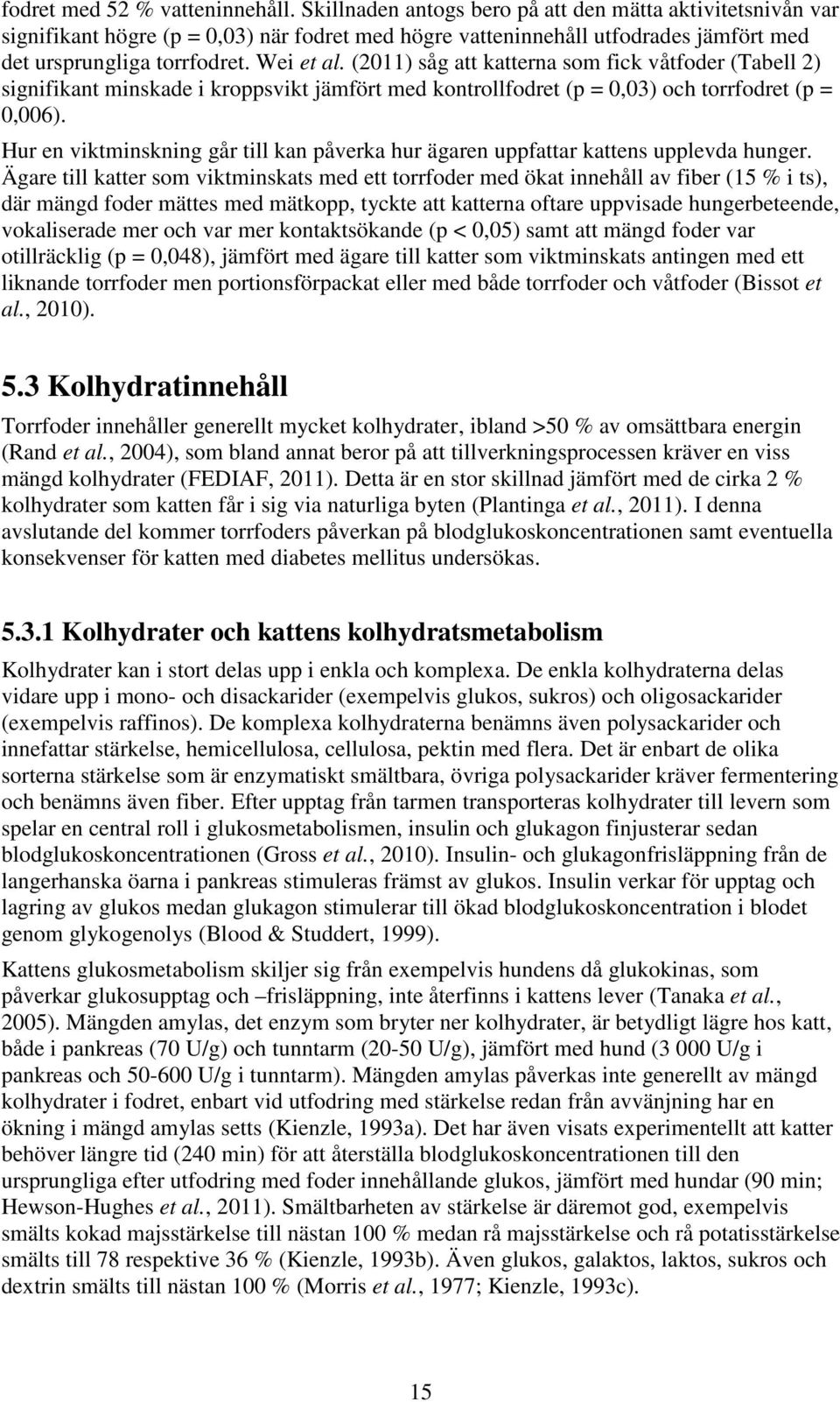 (2011) såg att katterna som fick våtfoder (Tabell 2) signifikant minskade i kroppsvikt jämfört med kontrollfodret (p = 0,03) och torrfodret (p = 0,006).