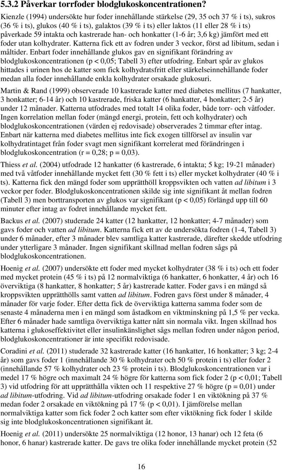och kastrerade han- och honkatter (1-6 år; 3,6 kg) jämfört med ett foder utan kolhydrater. Katterna fick ett av fodren under 3 veckor, först ad libitum, sedan i måltider.