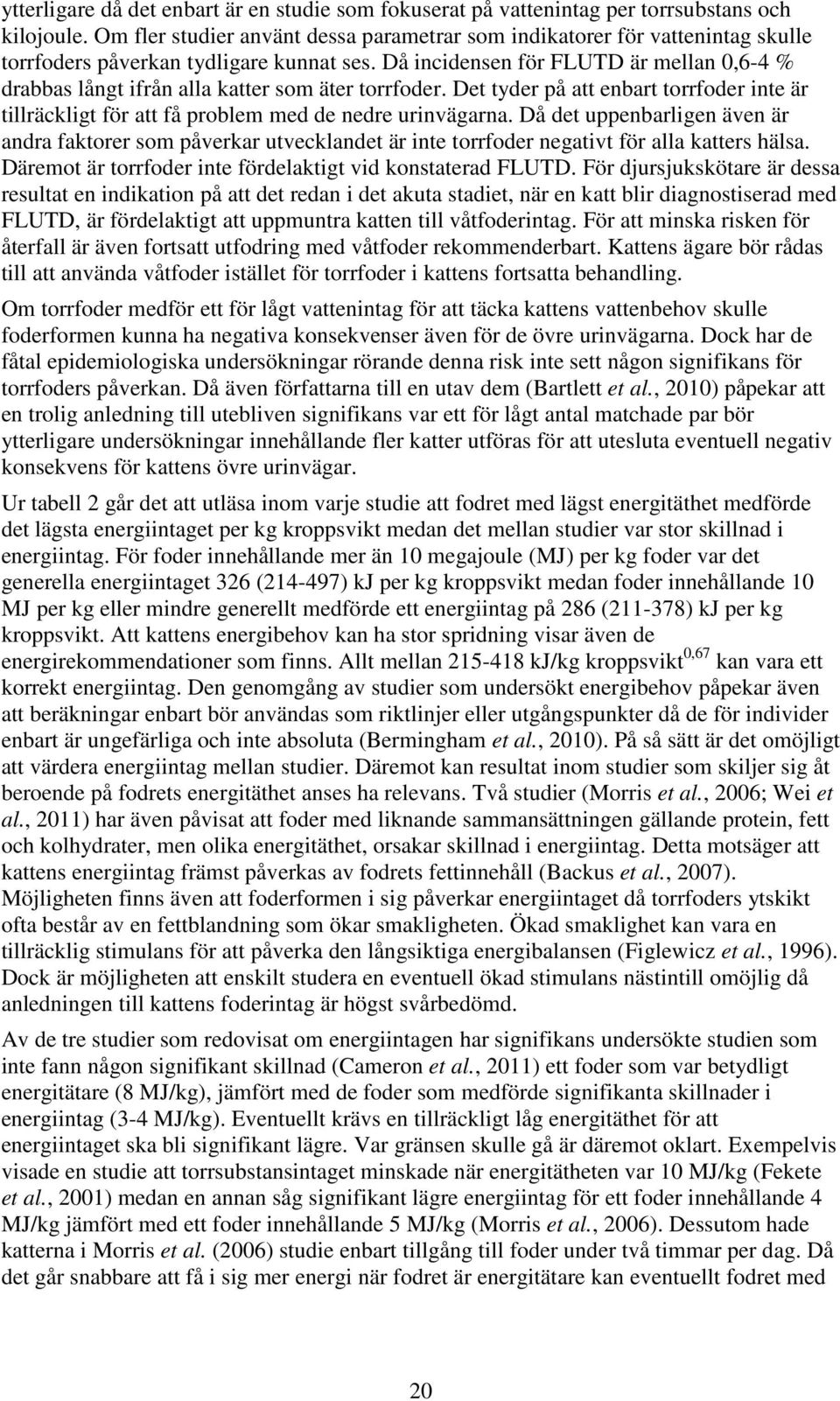 Då incidensen för FLUTD är mellan 0,6-4 % drabbas långt ifrån alla katter som äter torrfoder. Det tyder på att enbart torrfoder inte är tillräckligt för att få problem med de nedre urinvägarna.