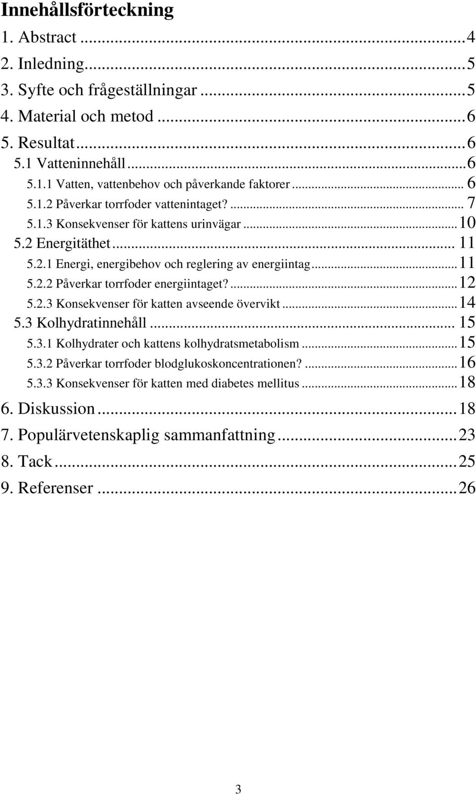 ... 12 5.2.3 Konsekvenser för katten avseende övervikt... 14 5.3 Kolhydratinnehåll... 15 5.3.1 Kolhydrater och kattens kolhydratsmetabolism... 15 5.3.2 Påverkar torrfoder blodglukoskoncentrationen?