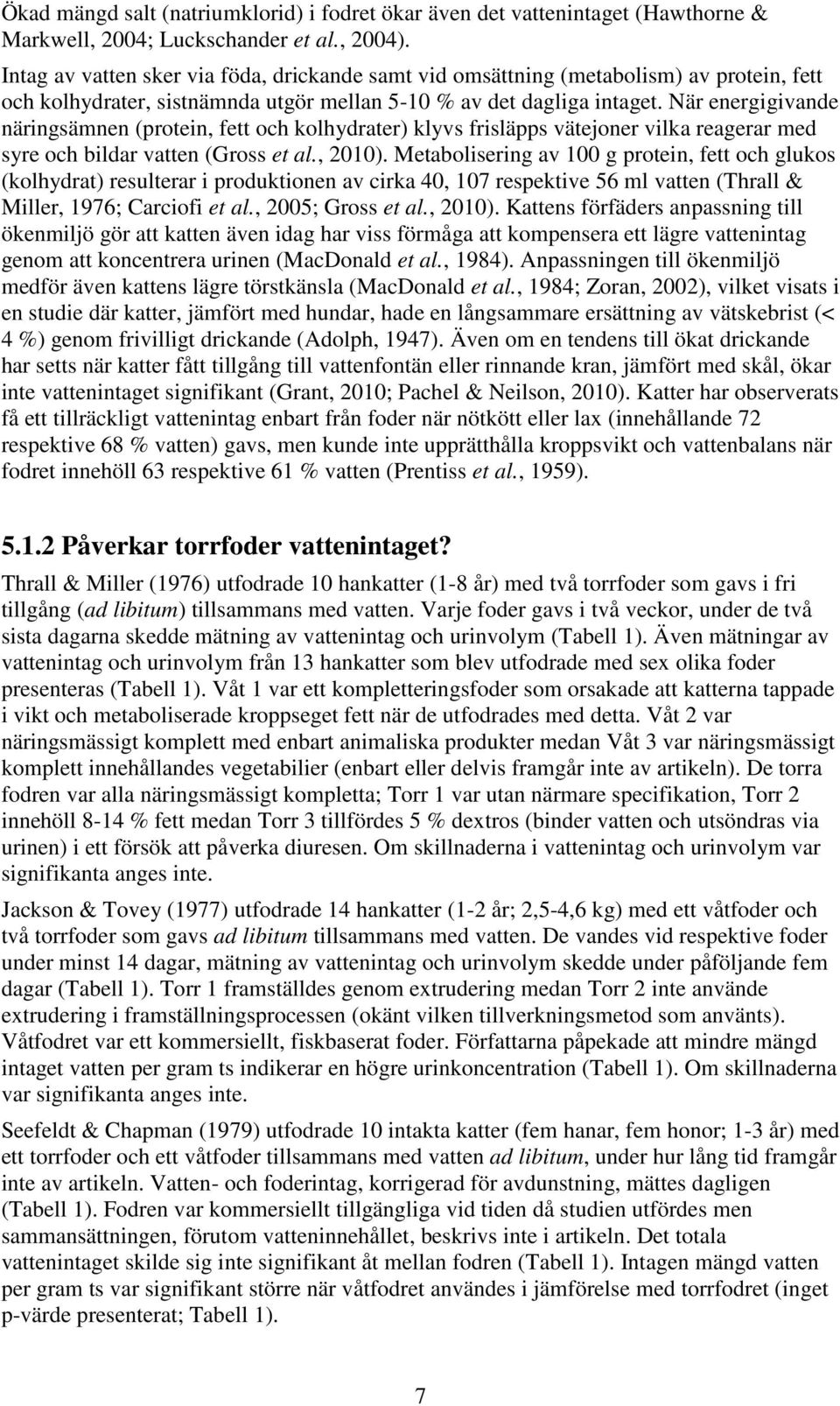 När energigivande näringsämnen (protein, fett och kolhydrater) klyvs frisläpps vätejoner vilka reagerar med syre och bildar vatten (Gross et al., 2010).