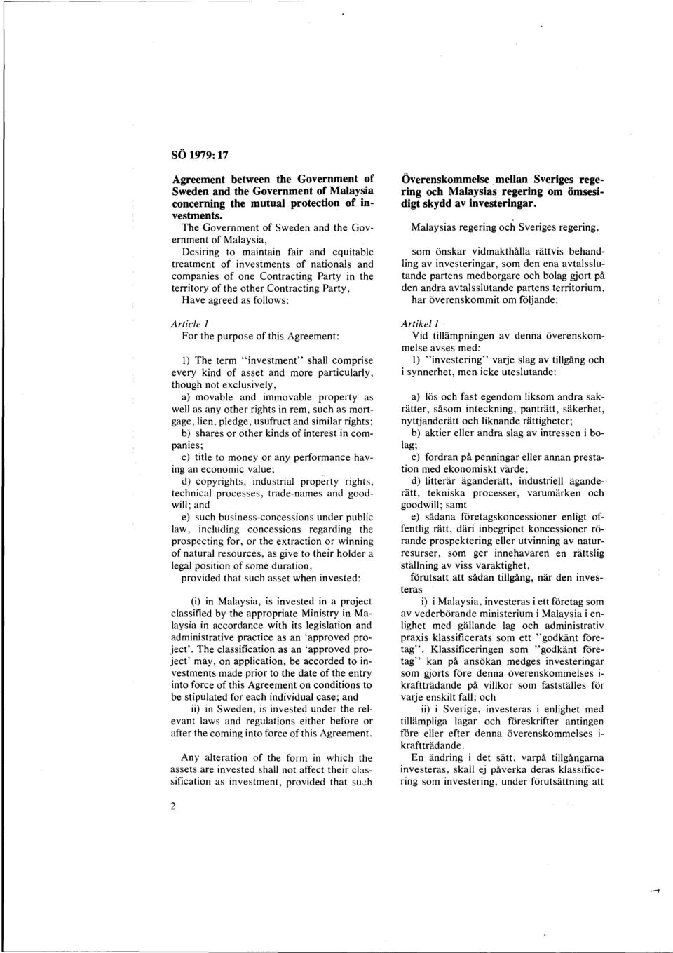 other Contracting Party, Have agreed as follows: Article 1 For the purpose of this Agreement: I) The term "investment" shall comprise every kind of asset and more particularly, though not