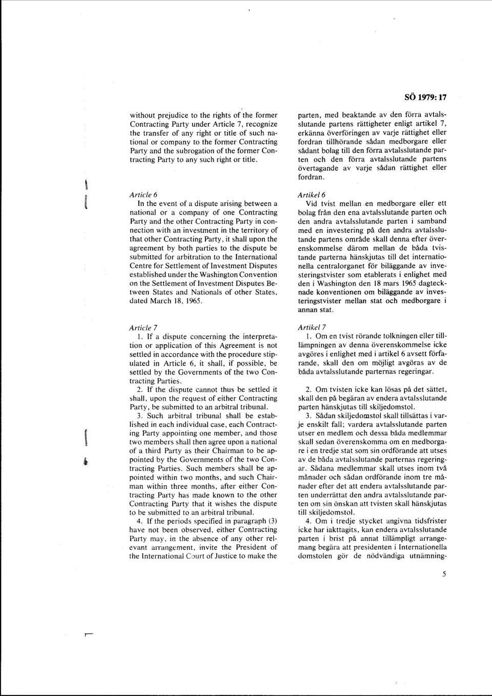 Article 6 In the event of a dispute arising between a national or a company of one Contracting Party and the other Contracting Party in connection with an investment in the territory of that other