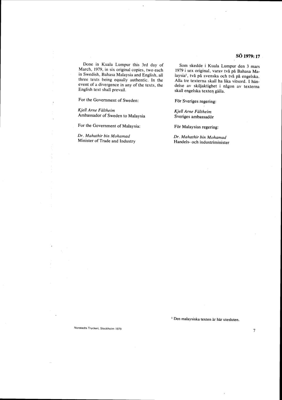 For the Government of Sweden: Kjell Arne Fiiltheim Ambassador of Sweden to Malaysia For the Government of Malaysia: Dr.