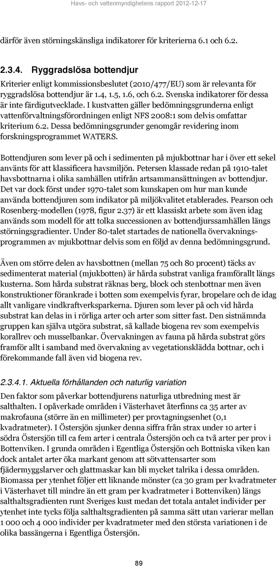 I kustvatten gäller bedömningsgrunderna enligt vattenförvaltningsförordningen enligt NFS 2008:1 som delvis omfattar kriterium 6.2. Dessa bedömningsgrunder genomgår revidering inom forskningsprogrammet WATERS.