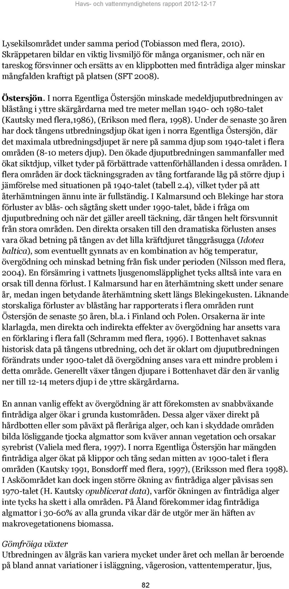 Östersjön. I norra Egentliga Östersjön minskade medeldjuputbredningen av blåstång i yttre skärgårdarna med tre meter mellan 1940- och 1980-talet (Kautsky med flera,1986), (Erikson med flera, 1998).