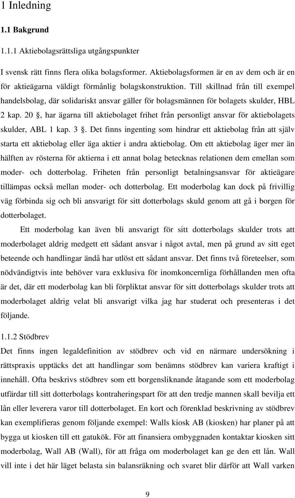 Till skillnad från till exempel handelsbolag, där solidariskt ansvar gäller för bolagsmännen för bolagets skulder, HBL 2 kap.